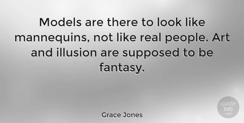 Grace Jones Quote About Art, Real, People: Models Are There To Look...