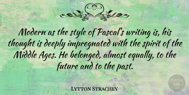 Lytton Strachey Quote About Writing, Past, Style: Modern As The Style Of...