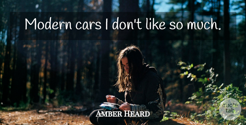 Amber Heard Quote About Car, Modern: Modern Cars I Dont Like...