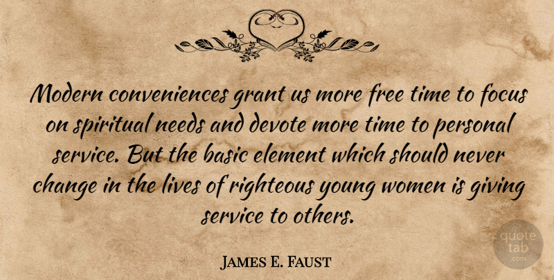James E. Faust Quote About Basic, Change, Devote, Element, Focus: Modern Conveniences Grant Us More...