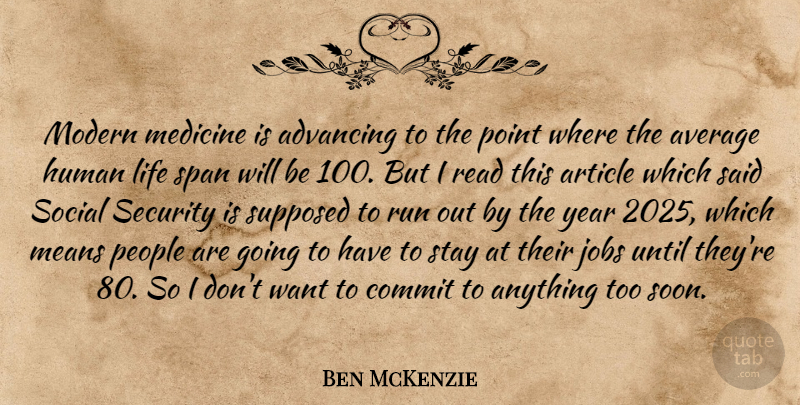 Ben McKenzie Quote About Advancing, Article, Average, Commit, Human: Modern Medicine Is Advancing To...