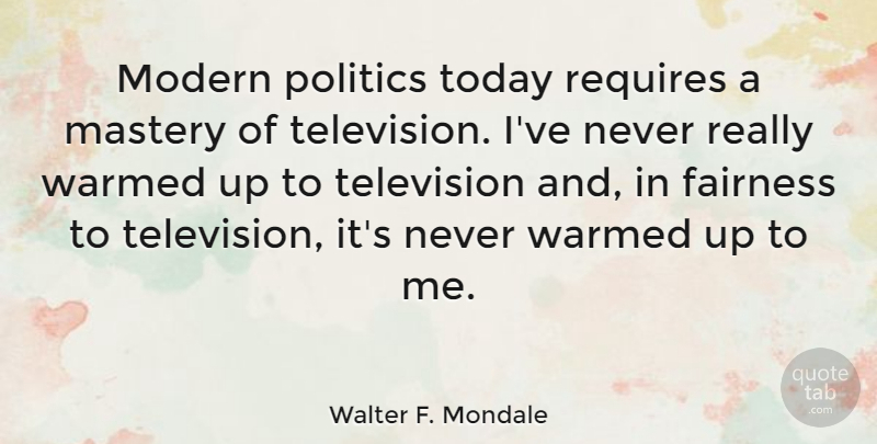 Walter F. Mondale Quote About Political, Television, Today: Modern Politics Today Requires A...