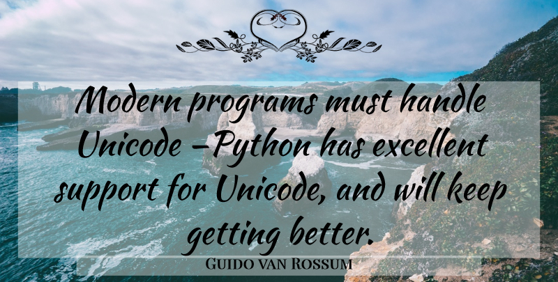 Guido van Rossum Quote About Python, Support, Get Better: Modern Programs Must Handle Unicode...