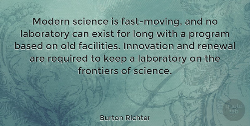 Burton Richter Quote About Moving, Long, Innovation: Modern Science Is Fast Moving...