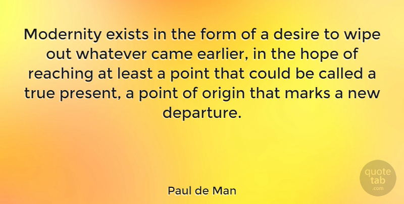 Paul de Man Quote About Desire, Wipe, Departure: Modernity Exists In The Form...