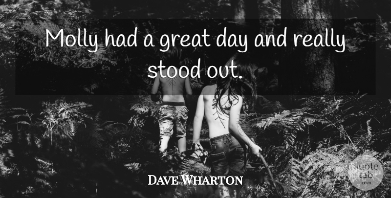 Dave Wharton Quote About Great, Molly, Stood: Molly Had A Great Day...