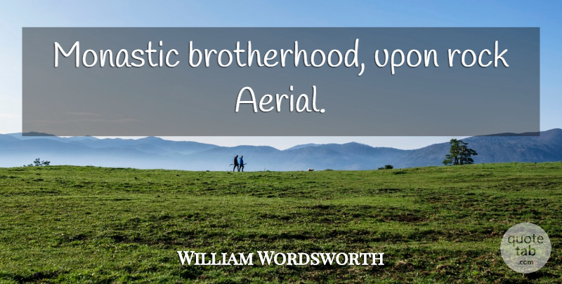 William Wordsworth Quote About Rocks, Brotherhood: Monastic Brotherhood Upon Rock Aerial...