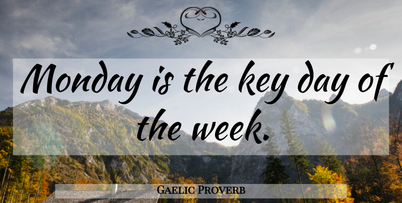 Gaelic Proverb Quote About Key, Monday, Proverbs, Time And Time Management: Monday Is The Key Day...