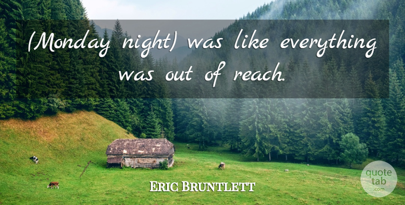 Eric Bruntlett Quote About undefined: Monday Night Was Like Everything...