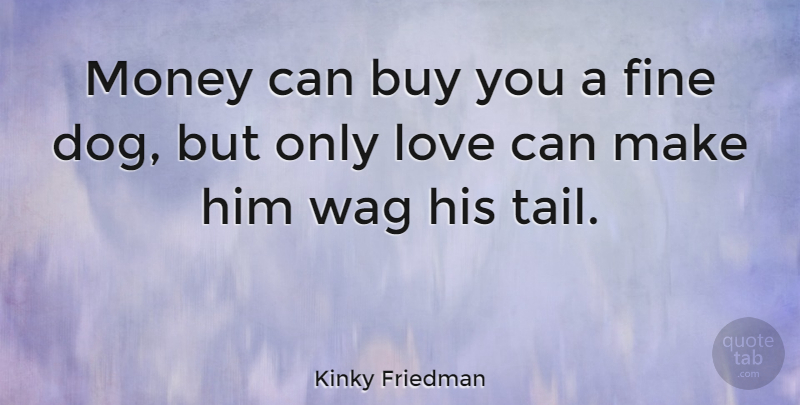 Kinky Friedman Quote About Friendship, Dog, Money: Money Can Buy You A...