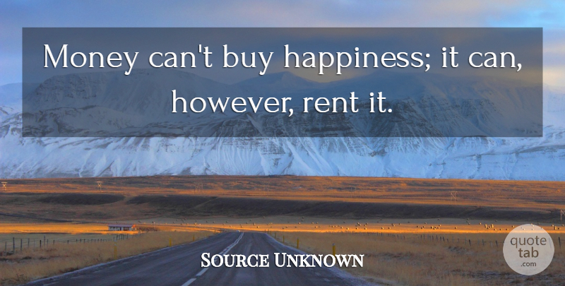 Source Unknown Quote About Buy, Money, Rent: Money Cant Buy Happiness It...