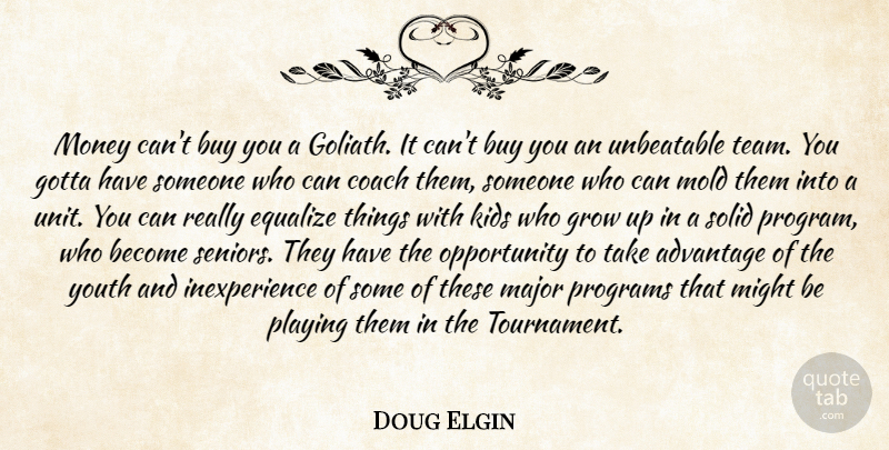 Doug Elgin Quote About Advantage, Buy, Coach, Equalize, Gotta: Money Cant Buy You A...