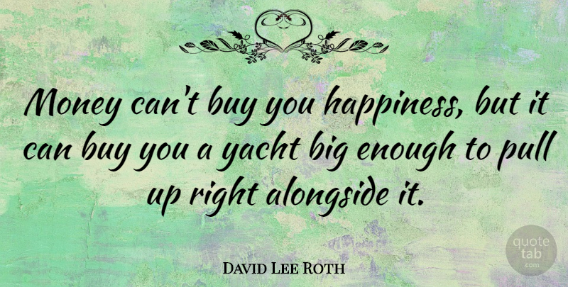 David Lee Roth Quote About Happiness, Money, Sailing: Money Cant Buy You Happiness...