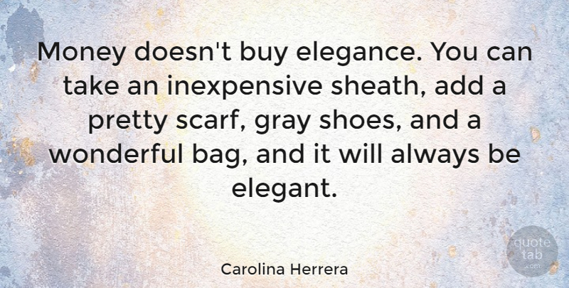 Carolina Herrera Quote About Shoes, Scarves, Add: Money Doesnt Buy Elegance You...
