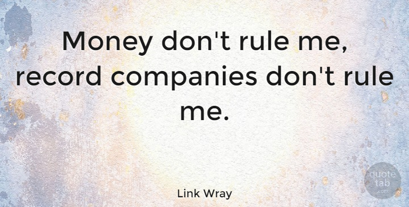 Link Wray Quote About Records, Company, Record Companies: Money Dont Rule Me Record...