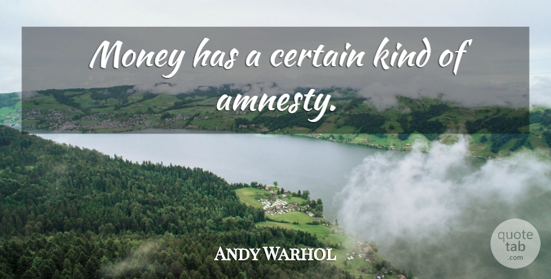 Andy Warhol Quote About Amnesty, Kind, Certain: Money Has A Certain Kind...