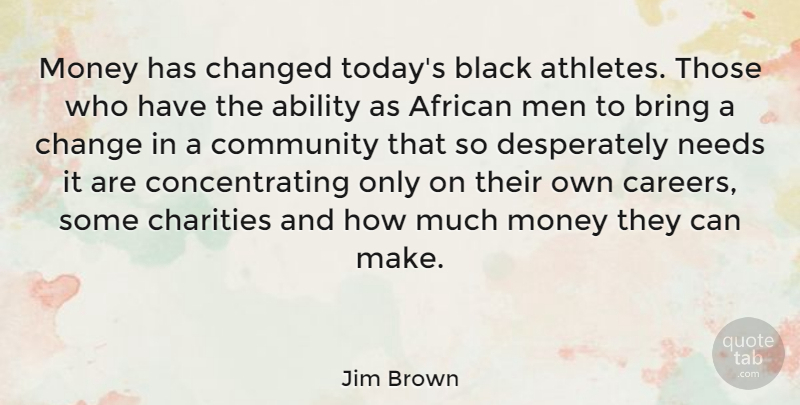 Jim Brown Quote About Athlete, Men, Careers: Money Has Changed Todays Black...