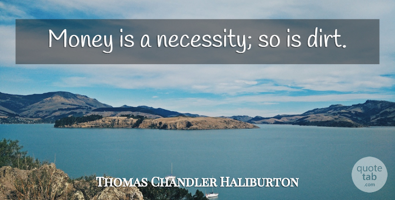 Thomas Chandler Haliburton Quote About Money, Dirt: Money Is A Necessity So...