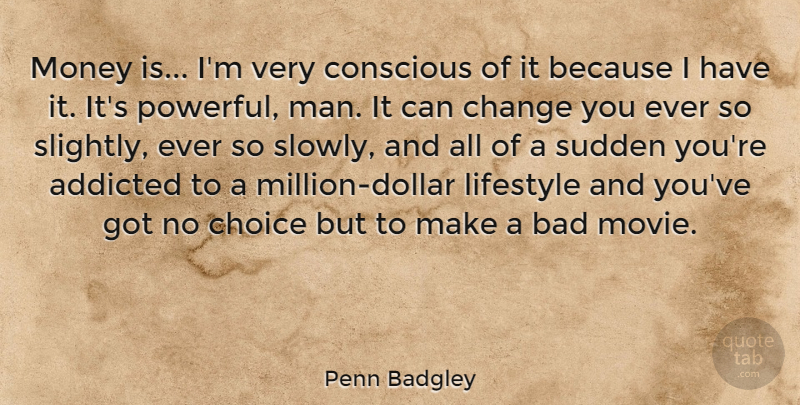 Penn Badgley Quote About Addicted, Bad, Change, Conscious, Lifestyle: Money Is Im Very Conscious...