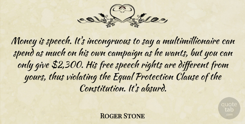 Roger Stone Quote About Campaign, Clause, Equal, Money, Protection: Money Is Speech Its Incongruous...