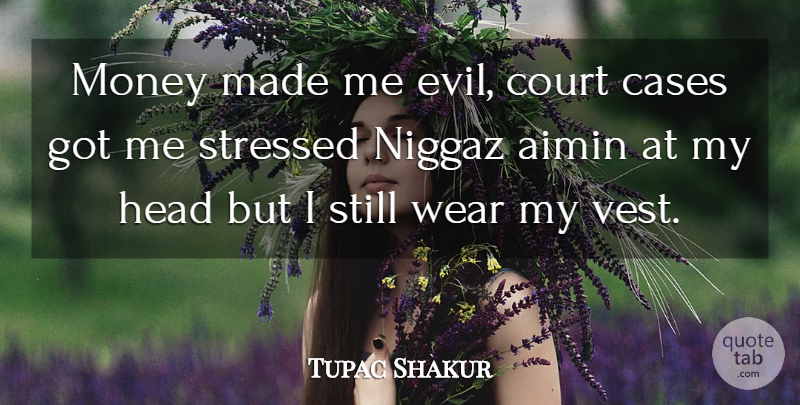 Tupac Shakur Quote About Rapper, Evil, Stressed: Money Made Me Evil Court...