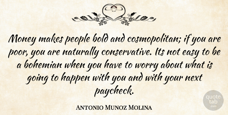 Antonio Munoz Molina Quote About Worry, People, Next: Money Makes People Bold And...