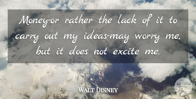 Walt Disney Quote About Ideas, Worry, May: Money Or Rather The Lack...