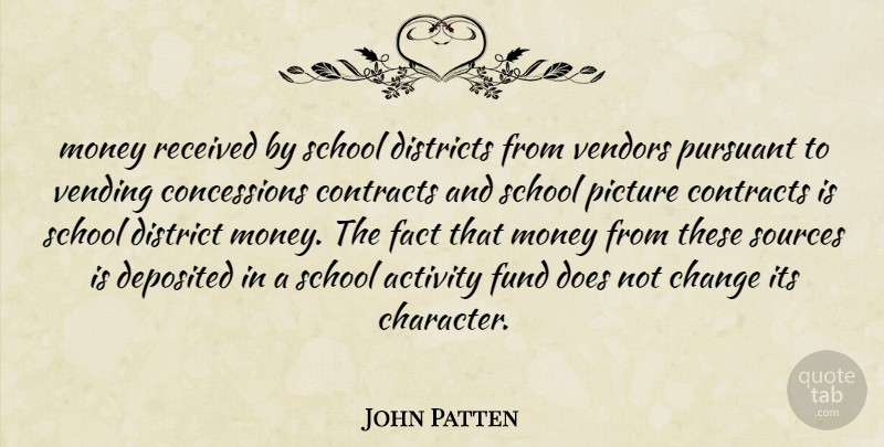 John Patten Quote About Activity, Change, Contracts, Districts, Fact: Money Received By School Districts...
