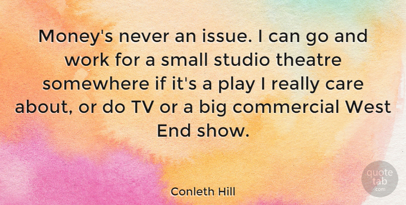 Conleth Hill Quote About Play, Issues, Theatre: Moneys Never An Issue I...