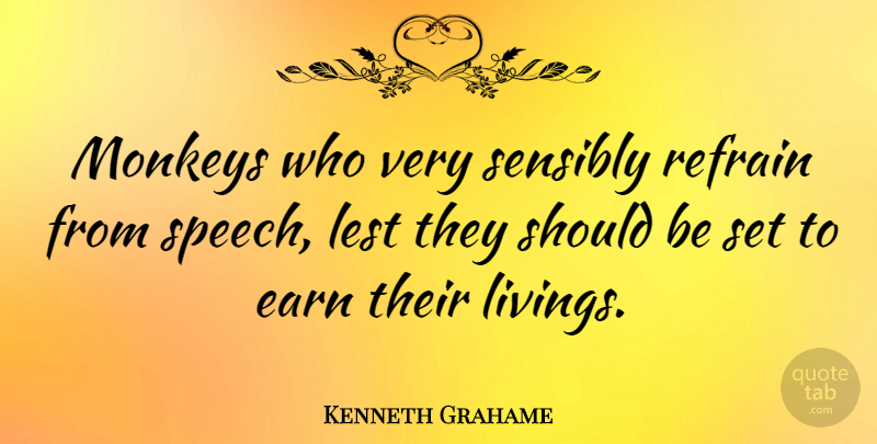 Kenneth Grahame Quote About Speech, Monkeys, Should: Monkeys Who Very Sensibly Refrain...