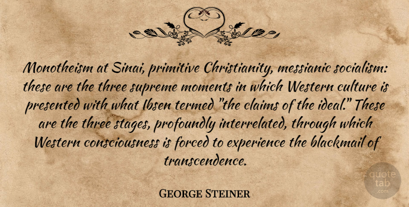 George Steiner Quote About Western Culture, Three, Consciousness: Monotheism At Sinai Primitive Christianity...