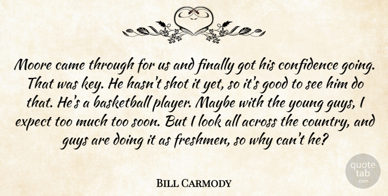 Bill Carmody Quote About Across, Basketball, Came, Confidence, Expect: Moore Came Through For Us...