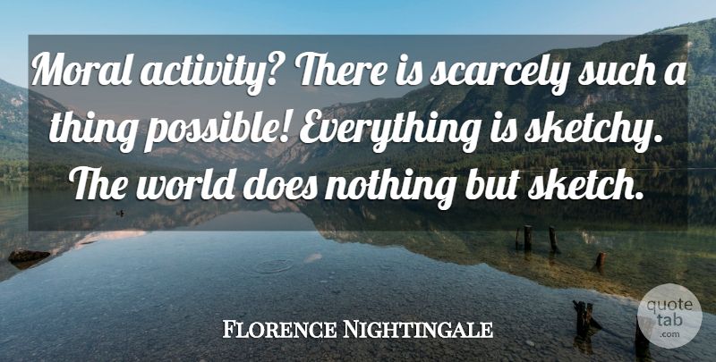 Florence Nightingale Quote About World, Doe, Moral: Moral Activity There Is Scarcely...