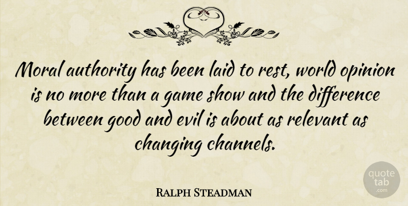 Ralph Steadman Quote About Games, Differences, Evil: Moral Authority Has Been Laid...