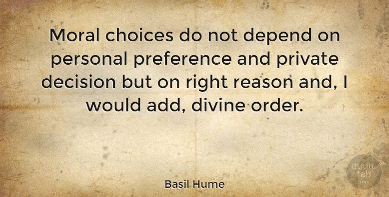 Basil Hume Quote About Divine Order, Decision, Choices: Moral Choices Do Not Depend...