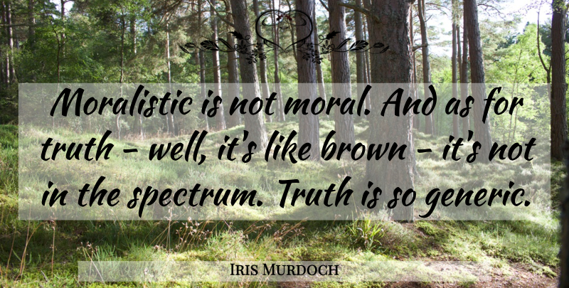 Iris Murdoch Quote About Literature, Moral, Truth Is: Moralistic Is Not Moral And...