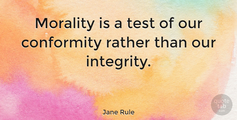 Jane Rule Quote About Integrity, Tests, Morality: Morality Is A Test Of...