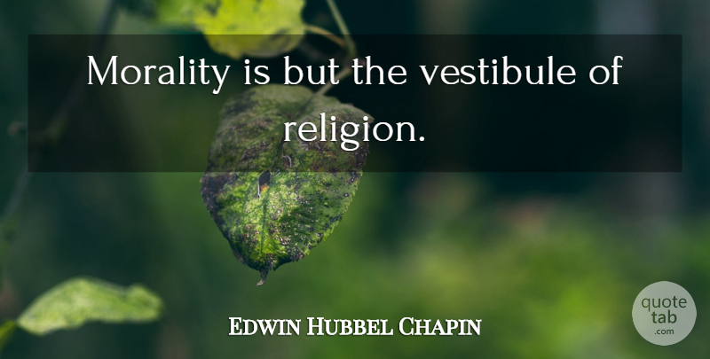 Edwin Hubbel Chapin Quote About Morality: Morality Is But The Vestibule...