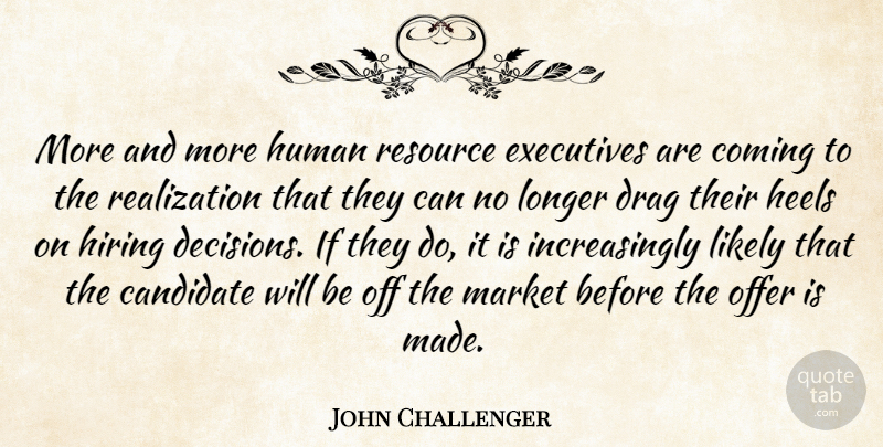John Challenger Quote About Candidate, Coming, Drag, Executives, Heels: More And More Human Resource...