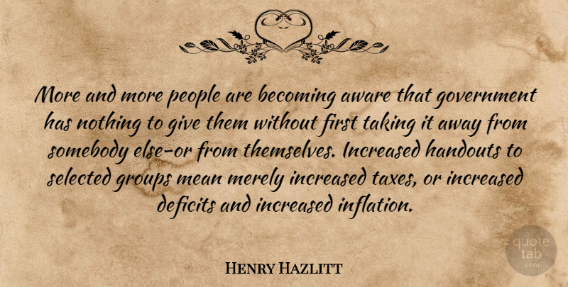 Henry Hazlitt Quote About Mean, Government, Giving: More And More People Are...