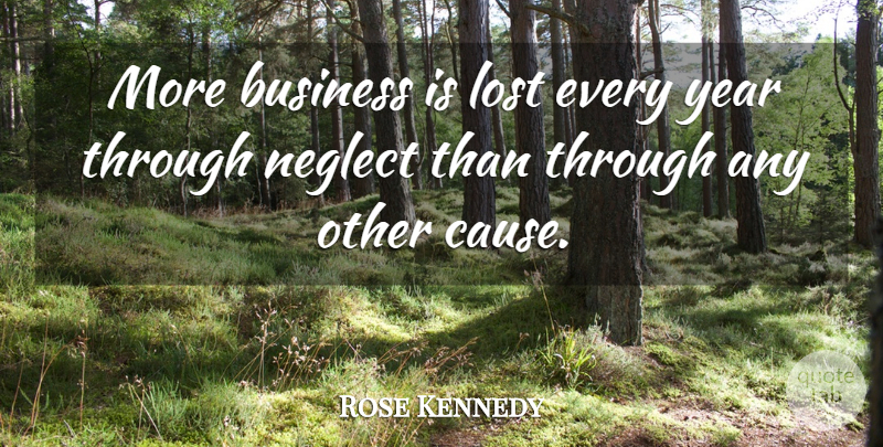 Rose Kennedy Quote About Business, Educational, Reality: More Business Is Lost Every...