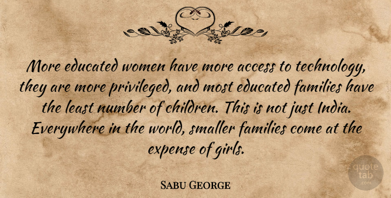 Sabu George Quote About Access, Educated, Everywhere, Expense, Families: More Educated Women Have More...