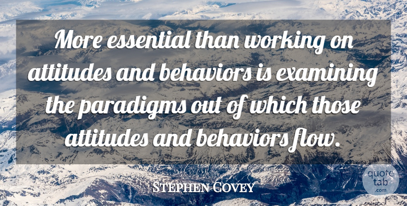 Stephen Covey Quote About Attitude, Flow, Essentials: More Essential Than Working On...