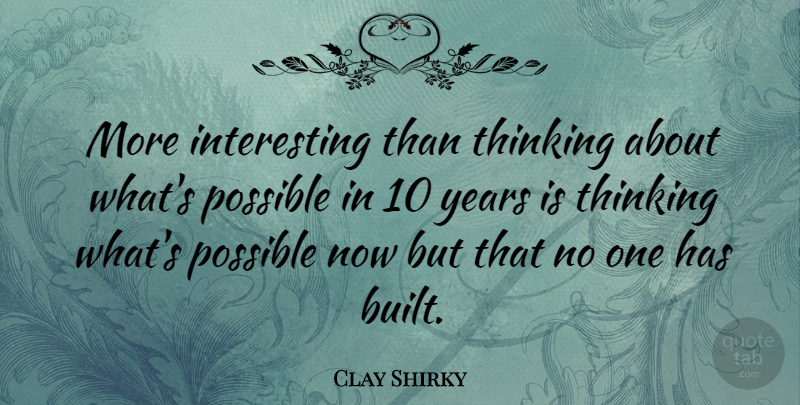 Clay Shirky Quote About undefined: More Interesting Than Thinking About...