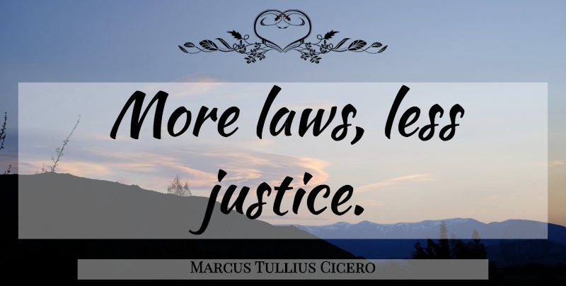 Marcus Tullius Cicero Quote About Law, Justice, Liberty: More Laws Less Justice...