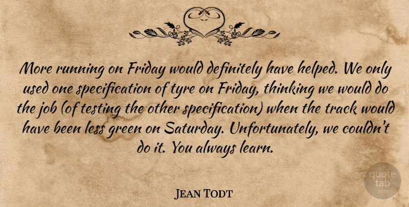 Jean Todt Quote About Definitely, Friday, Green, Job, Less: More Running On Friday Would...