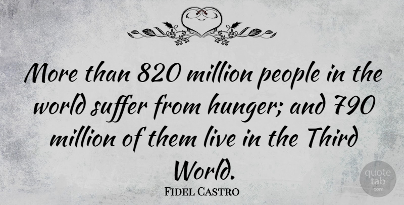 Fidel Castro Quote About People, Suffering, World: More Than 820 Million People...