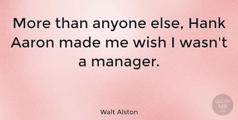Walt Alston Quote About Aaron, American Athlete, Anyone, Hank, Wish: More Than Anyone Else Hank...