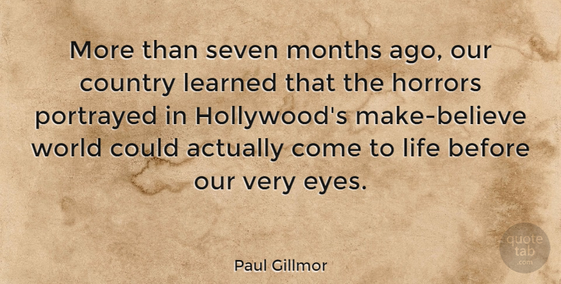 Paul Gillmor Quote About Country, Horrors, Learned, Life, Months: More Than Seven Months Ago...