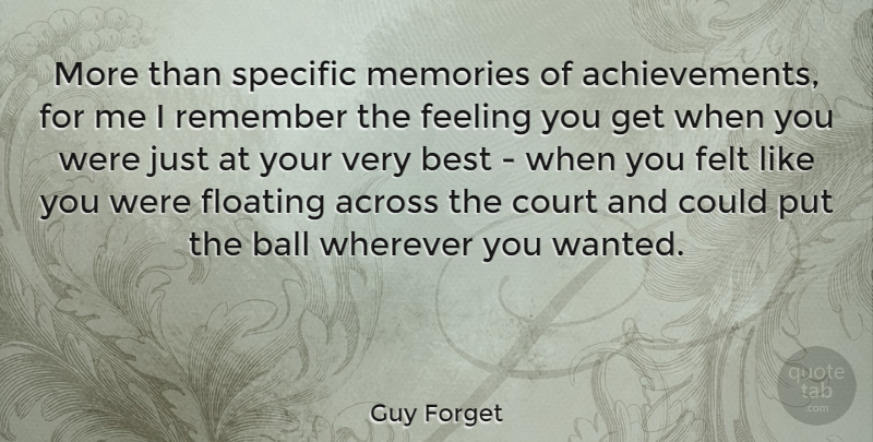 Guy Forget Quote About Memories, Achievement, Feelings: More Than Specific Memories Of...